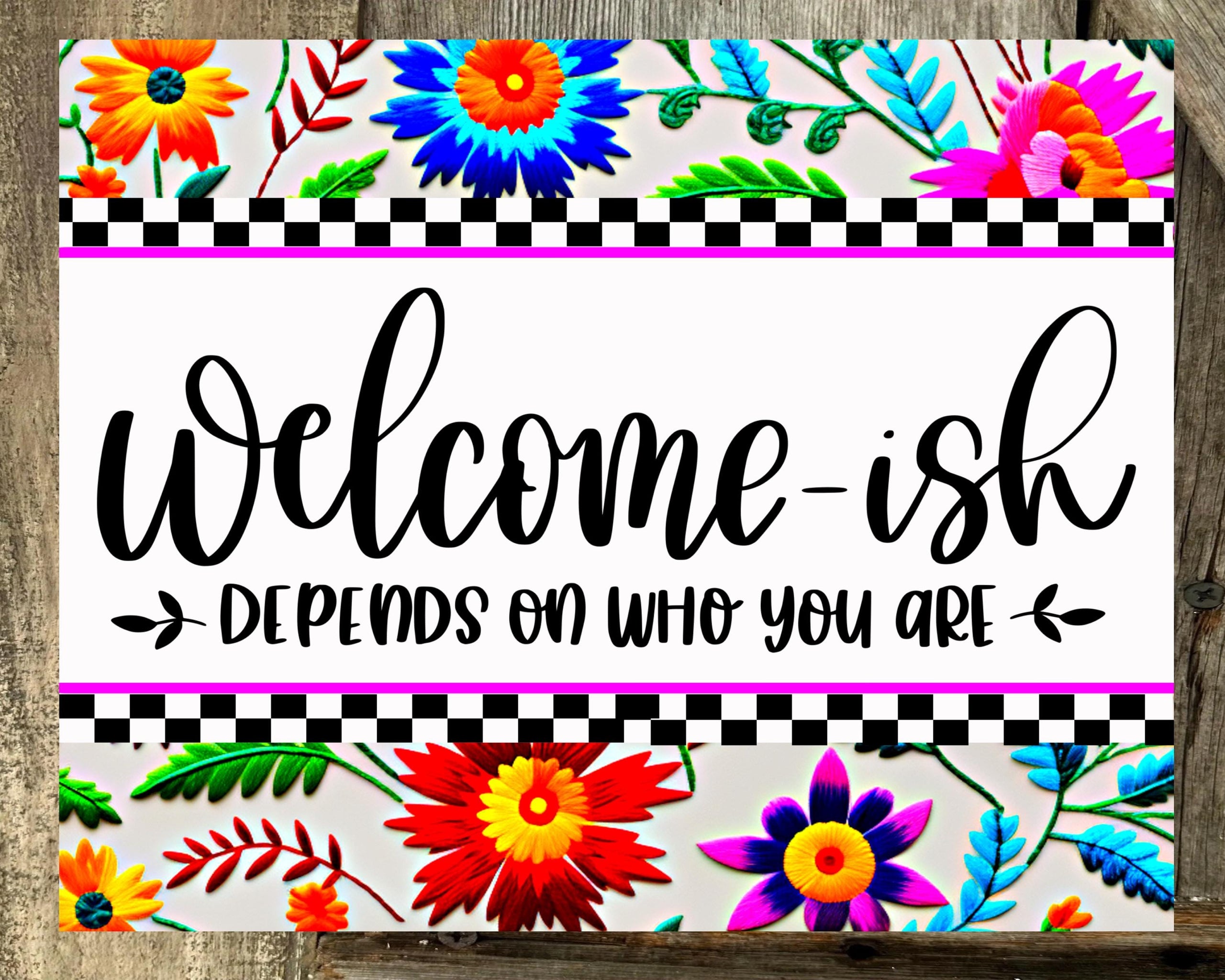 Welcome-ish Depends On Who You Are, Bright Floral Print with White Background, Everyday Sign